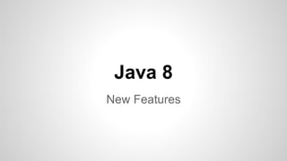 Java 8
New Features
 