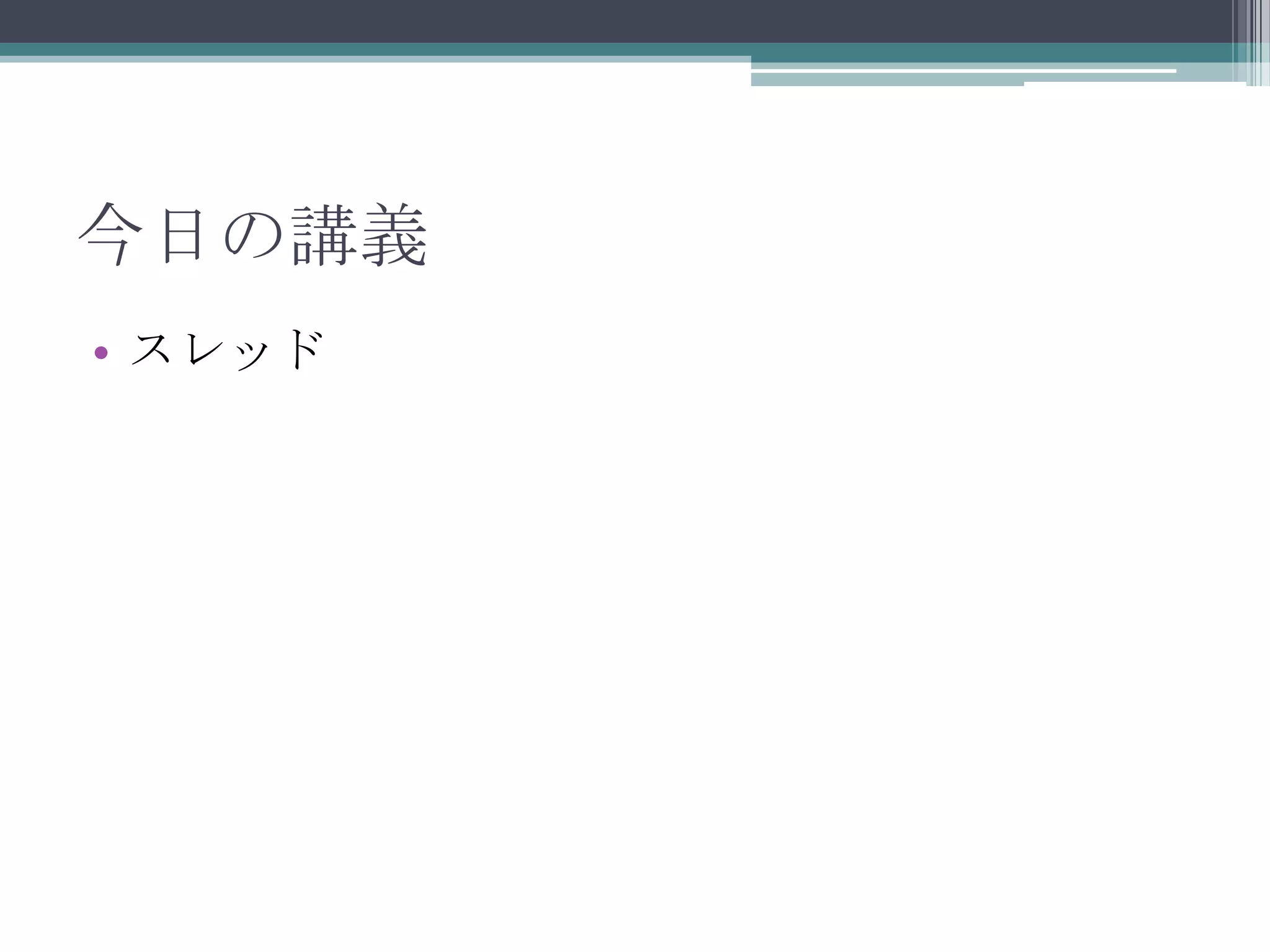 今日の講義
• スレッド

 