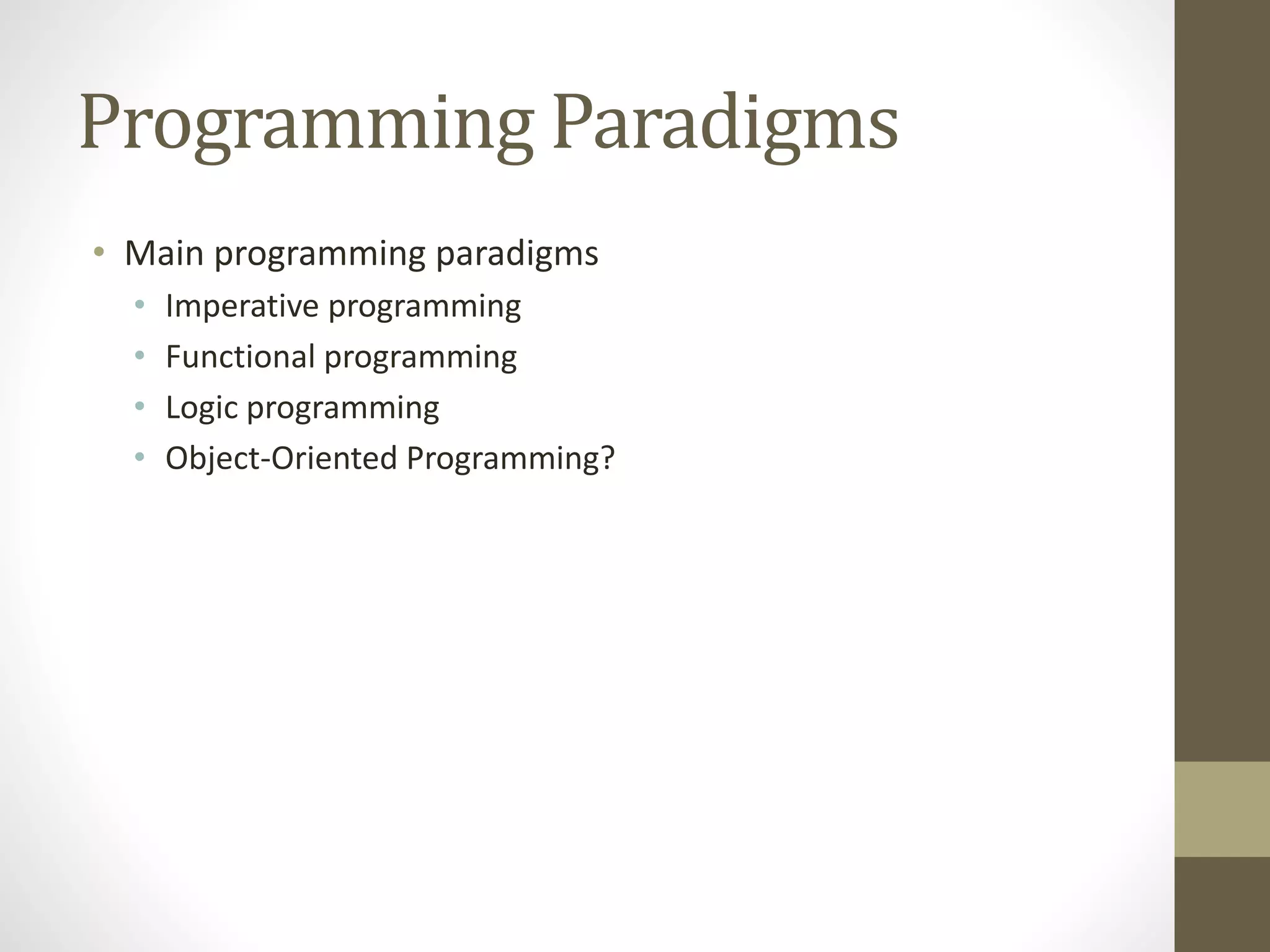 Programming Paradigms
• Main programming paradigms
• Imperative programming
• Functional programming
• Logic programming
• Object-Oriented Programming?
 