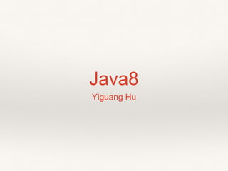 Java8
Yiguang Hu
 