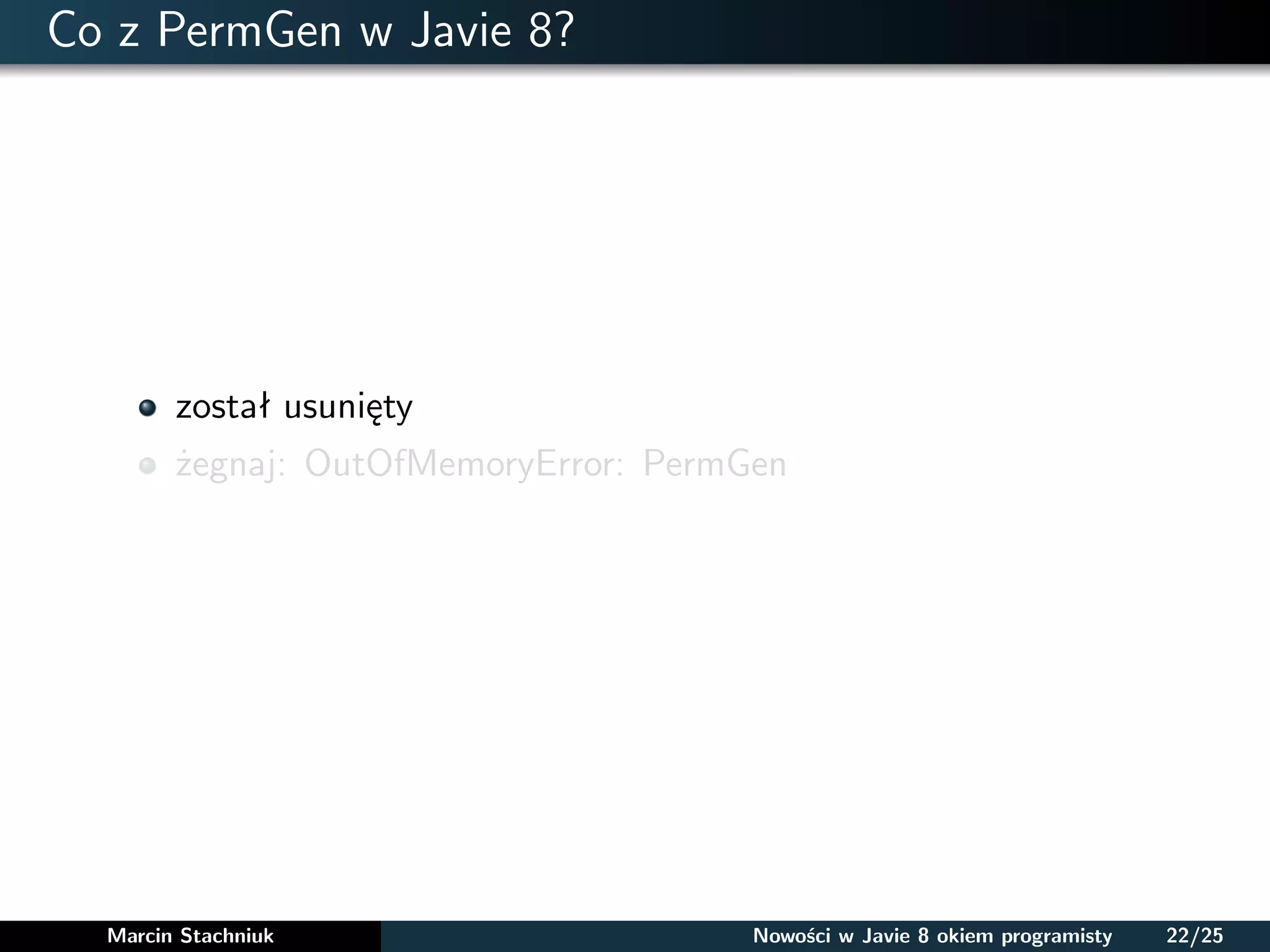 Co z PermGen w Javie 8?
został usunięty
żegnaj: OutOfMemoryError: PermGen
Marcin Stachniuk Nowości w Javie 8 okiem programisty 22/25
 