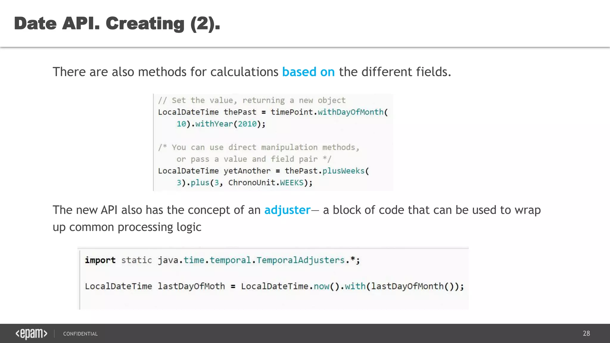 28CONFIDENTIAL
Date API. Creating (2).
There are also methods for calculations based on the different fields.
The new API also has the concept of an adjuster— a block of code that can be used to wrap
up common processing logic
 