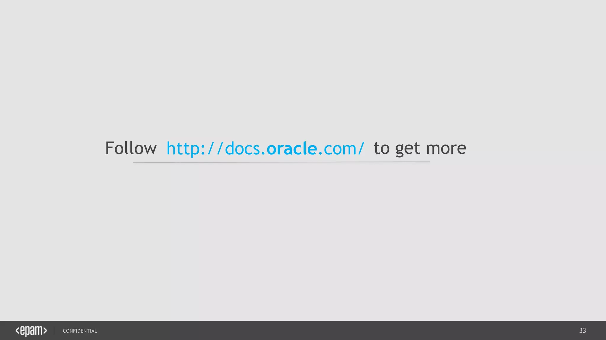 33CONFIDENTIAL
http://docs.oracle.com/Follow to get more
 