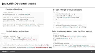 19CONFIDENTIAL
java.util.Optional usage
Do Something If a Value Is Present
Default Values and Actions
Creating of Optional
Old style
New style
Old style
New style
Rejecting Certain Values Using the filter Method
Old style
New style
 