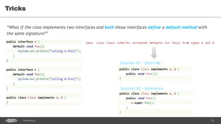 23CONFIDENTIAL
Tricks
“What if the class implements two interfaces and both those interfaces define a default method with
the same signature?”
 