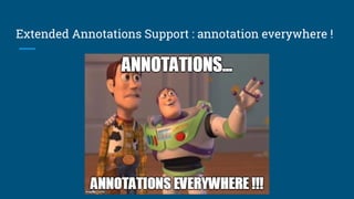 Extended Annotations Support : annotation everywhere !
 