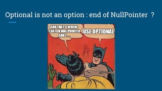 Optional is not an option : end of NullPointer ?
 