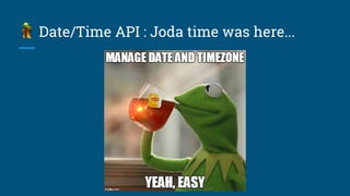 Date/Time API : Joda time was here...
 
