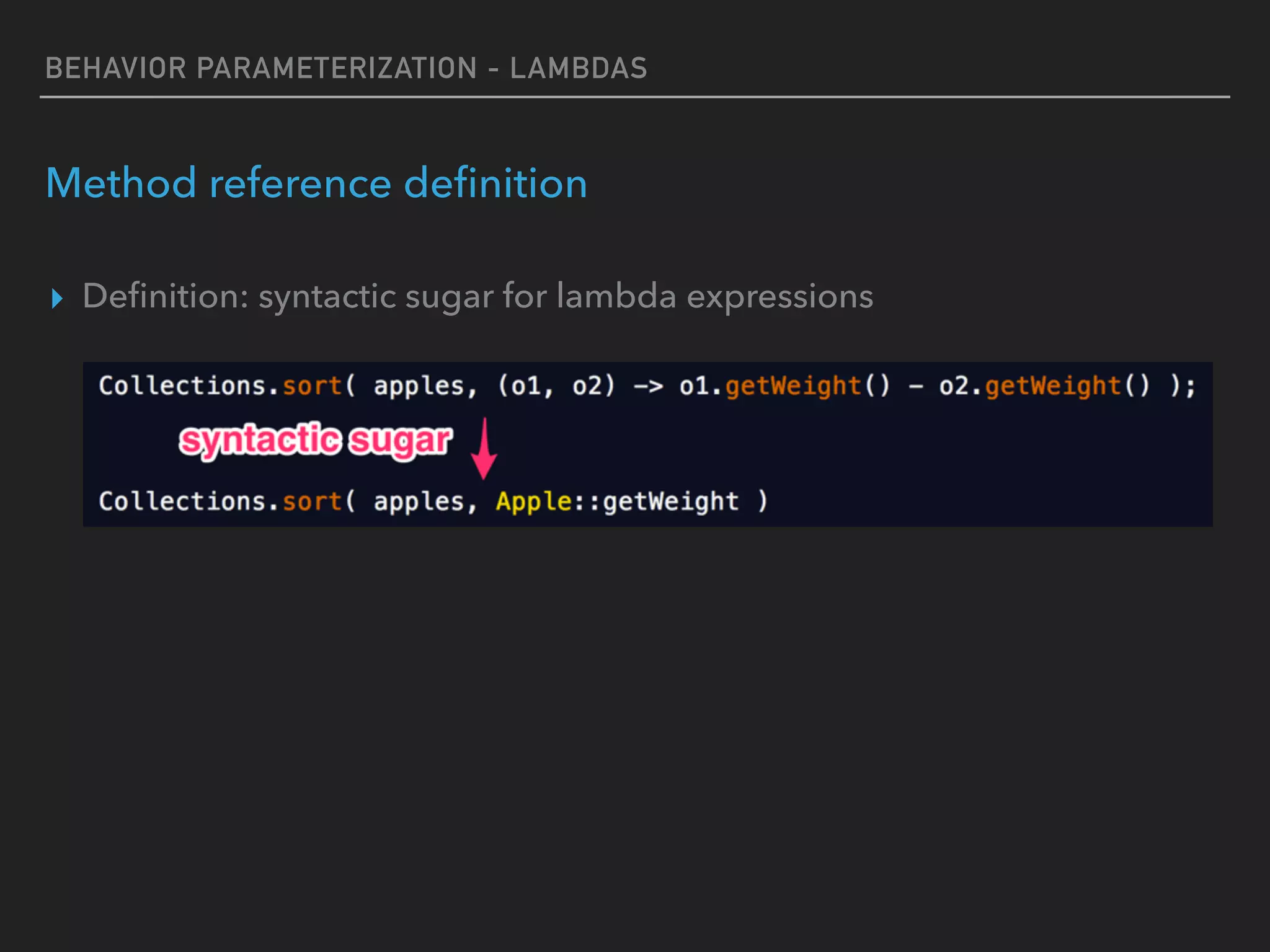BEHAVIOR PARAMETERIZATION - LAMBDAS
Method reference deﬁnition
▸ Deﬁnition: syntactic sugar for lambda expressions
 