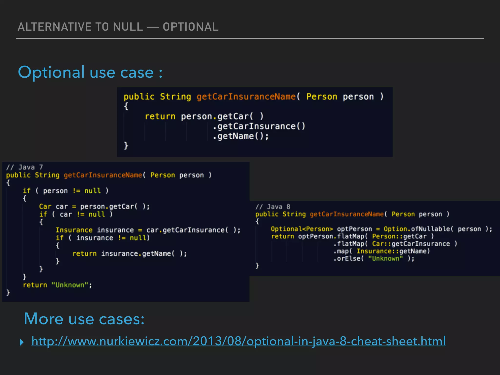 ALTERNATIVE TO NULL — OPTIONAL
Optional use case :
▸ http://www.nurkiewicz.com/2013/08/optional-in-java-8-cheat-sheet.html
More use cases:
 