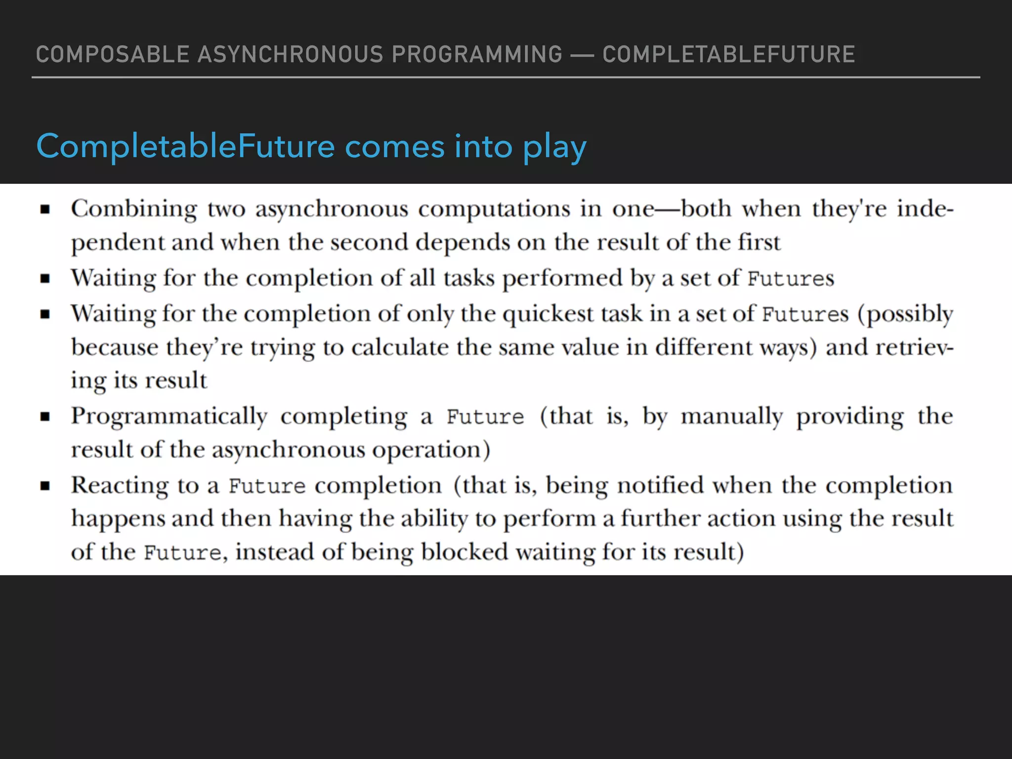 COMPOSABLE ASYNCHRONOUS PROGRAMMING — COMPLETABLEFUTURE
CompletableFuture comes into play
 