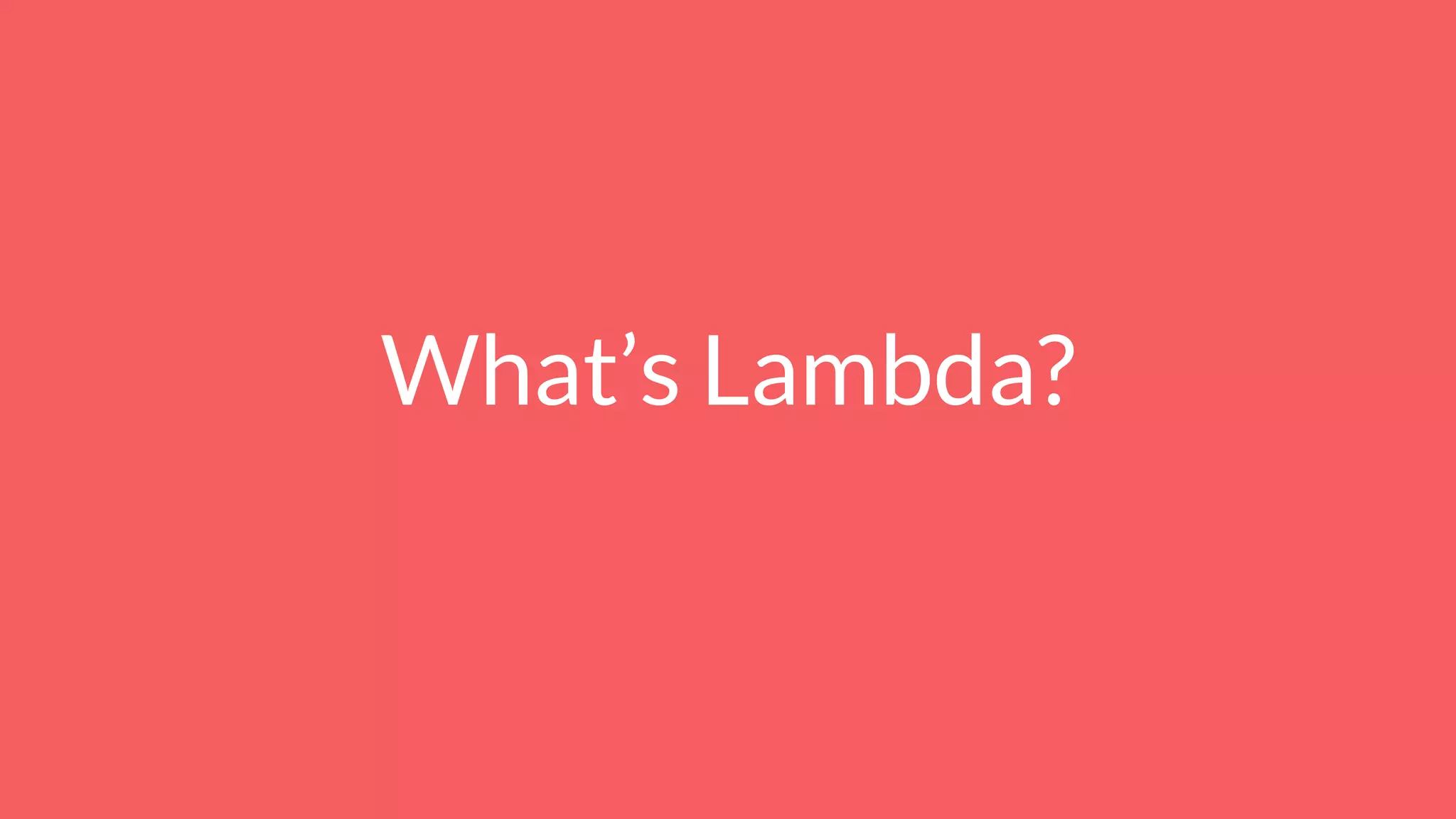 What’s Lambda?
 