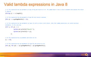 Valid lambda expressions in Java 8
21
// 1) This expression has one parameter of type String and returns an int. The lambd...