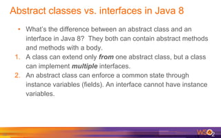 Abstract classes vs. interfaces in Java 8
58
• What’s the difference between an abstract class and an
interface in Java 8?...