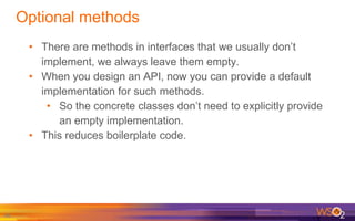Optional methods
60
• There are methods in interfaces that we usually don’t
implement, we always leave them empty.
• When ...