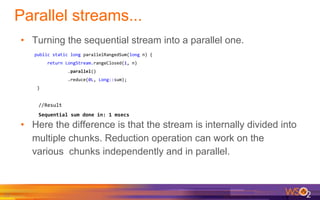 77
• Turning the sequential stream into a parallel one.
Parallel streams...
public static long parallelRangedSum(long n) {...
