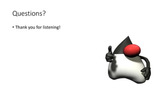 Questions?
• Thank you for listening!
 