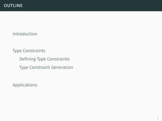 outline
Introduction
Type Constraints
Defining Type Constraints
Type Constraint Generation
Applications
1
 
