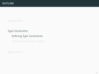 outline
Introduction
Type Constraints
Defining Type Constraints
Type Constraint Generation
Applications
9
 