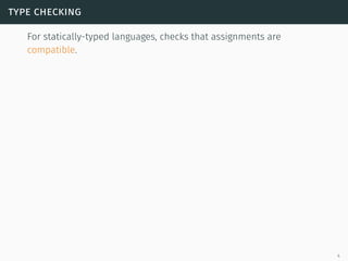 type checking
For statically-typed languages, checks that assignments are
compatible.
4
 