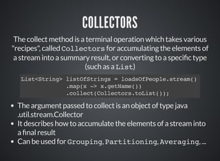 COLLECTORS
The collect method is a terminal operation which takes various
"recipes", called Collectors for accumulating th...