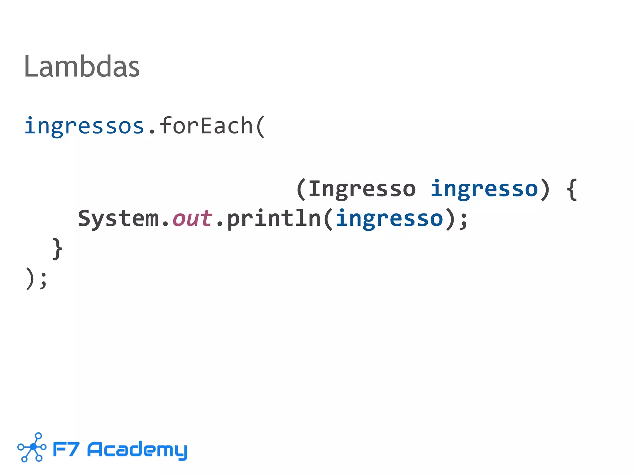 Lambdas
ingressos.forEach(
(Ingresso ingresso) {
System.out.println(ingresso);
}
);
 