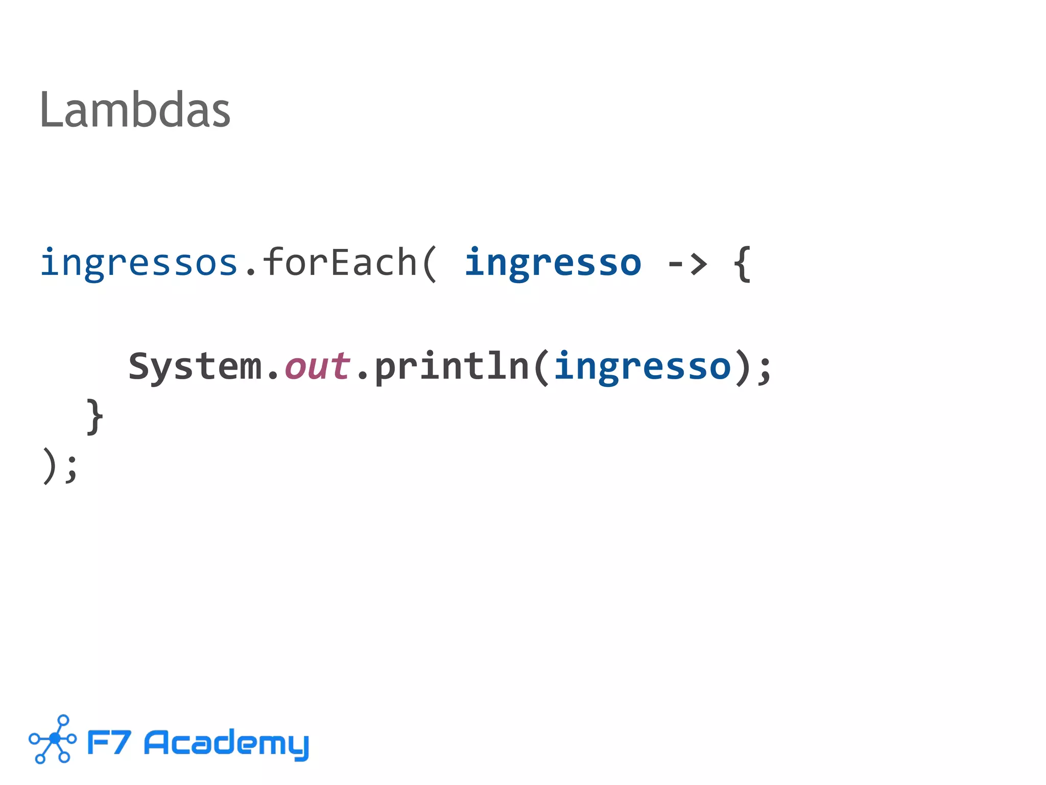 Lambdas
ingressos.forEach( ingresso -> {
System.out.println(ingresso);
}
);
 
