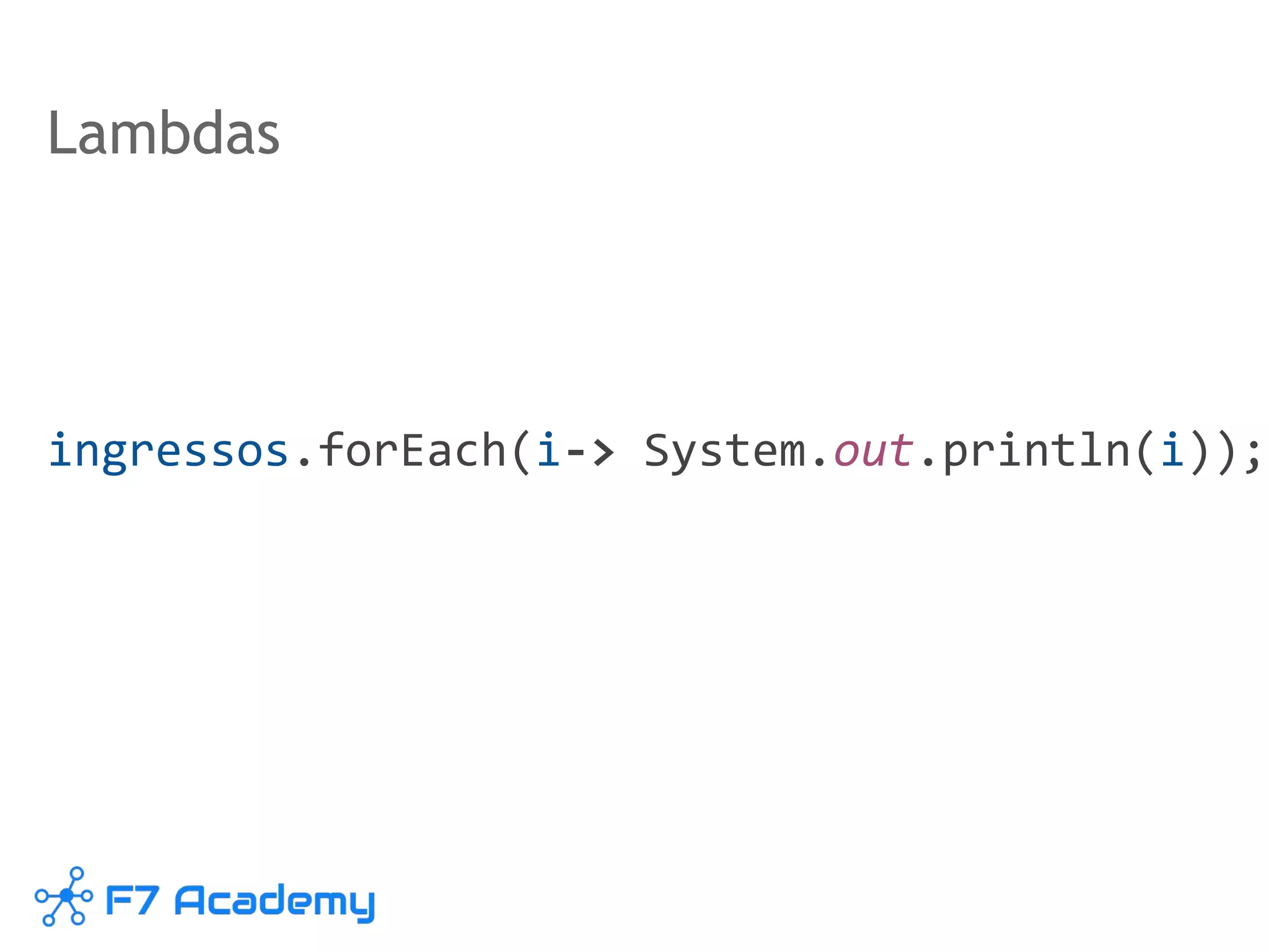 Lambdas
ingressos.forEach(i-> System.out.println(i));
 