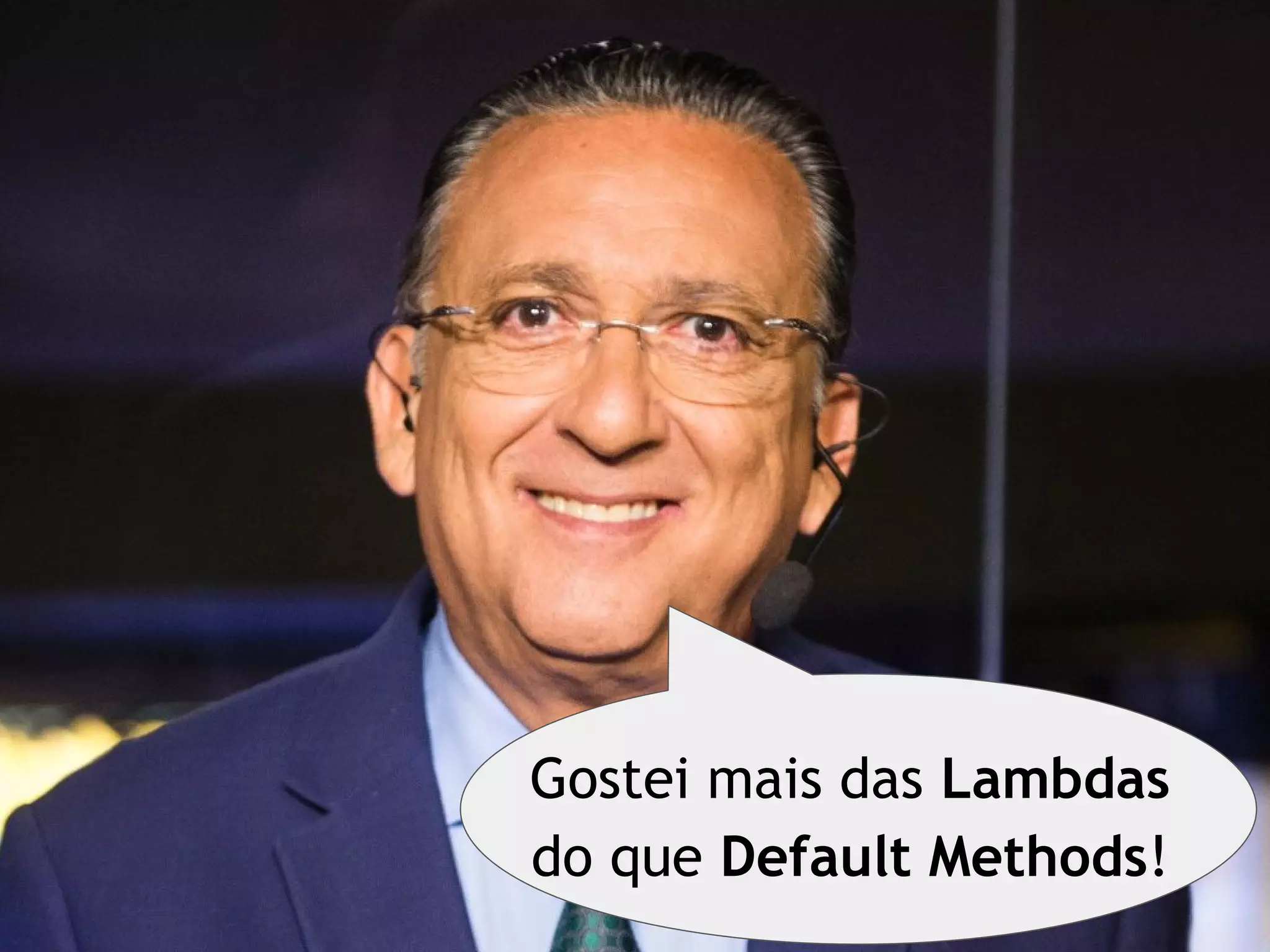 Gostei mais das Lambdas
do que Default Methods!
 