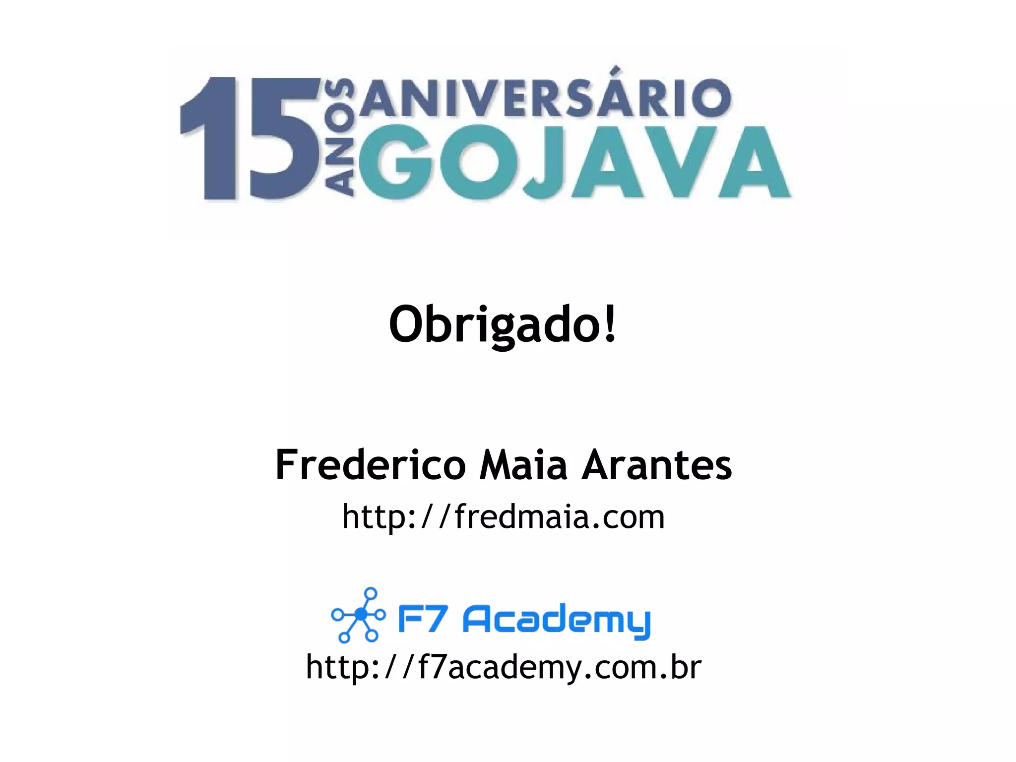 Obrigado!
Frederico Maia Arantes
http://fredmaia.com
http://f7academy.com.br
 