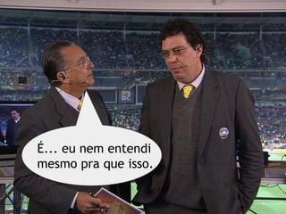 É... eu nem entendi
mesmo pra que isso.
 