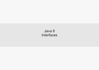 Java 8
Interfaces
 