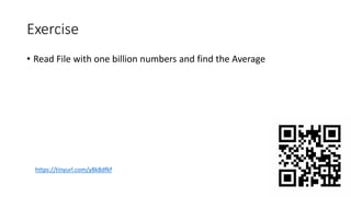 Exercise
• Read File with one billion numbers and find the Average
https://tinyurl.com/y8k8dfkf
 