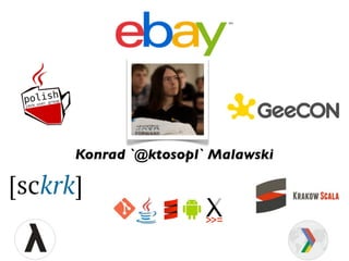  
Konrad `@ktosopl` Malawski
 