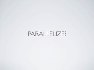 PARALLELIZE?
 