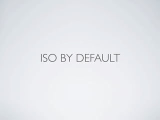 ISO BY DEFAULT
 