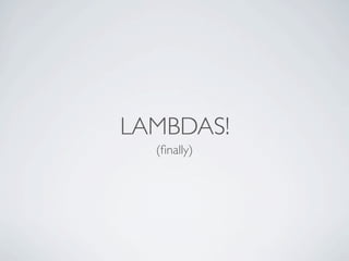 LAMBDAS!
(ﬁnally)
 