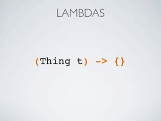 LAMBDAS
(Thing t) -> {}
 