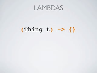 LAMBDAS
(Thing t) -> {}
 