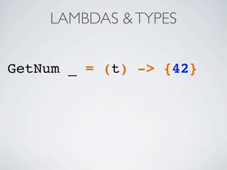 LAMBDAS &TYPES
GetNum _ = (t) -> {42}
 