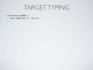 interface Adder {
void add(int a, int b);
}
TARGETTYPING
 
