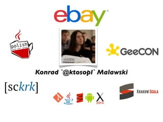  
Konrad `@ktosopl` Malawski
 