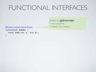 DEFAULT METHODS
@FunctionalInterface
interface Adder {
default int add(int a, int b) { return a + b; }
}
@FunctionalInterf...