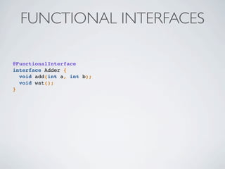 DEFAULT METHODS
We mixed in methods!
here! and here!
@FunctionalInterface
interface Adder {
default int add(int a, int b) ...