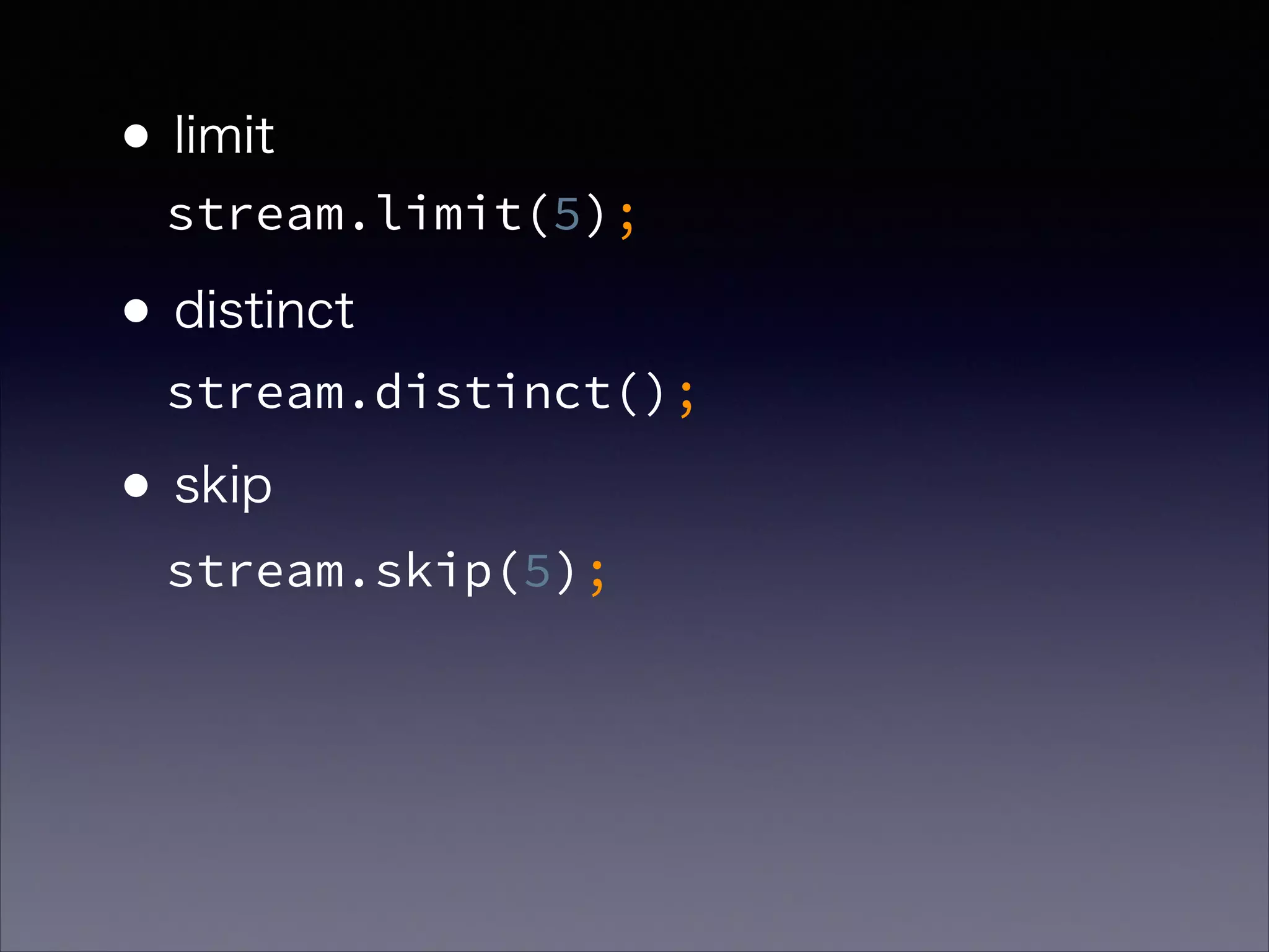 •limit 
•distinct 
•skip
stream.limit(5);
stream.distinct();
stream.skip(5);
 