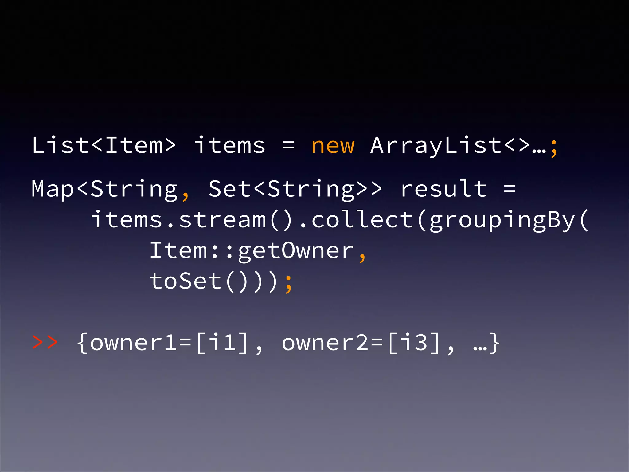 !
List<Item> items = new ArrayList<>…;
Map<String, Set<String>> result =  
items.stream().collect(groupingBy( 
Item::getOwner, 
toSet())); 
 
>> {owner1=[i1], owner2=[i3], …}
 