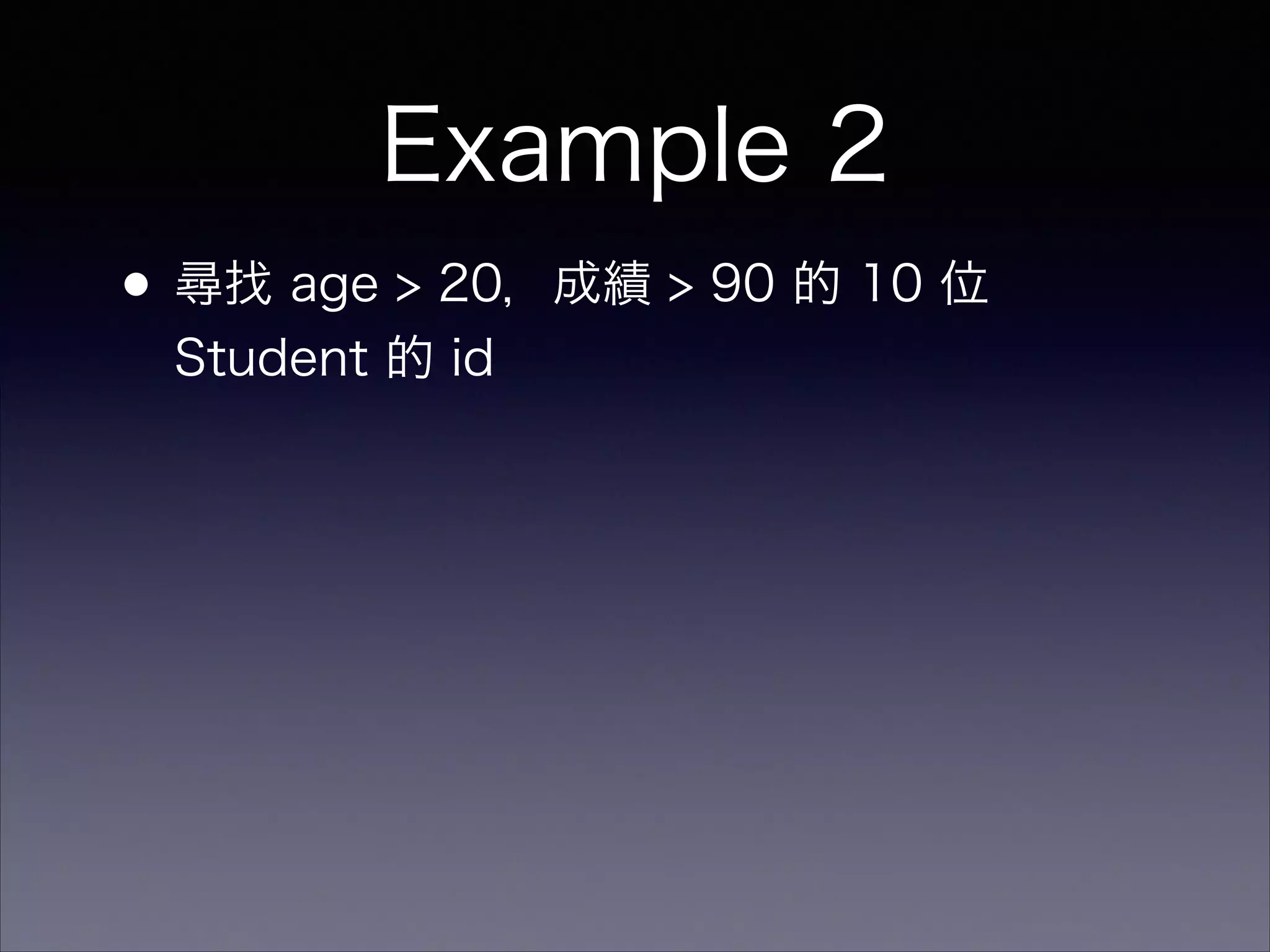 Example 2
•尋找 age > 20，成績 > 90 的 10 位
Student 的 id
 