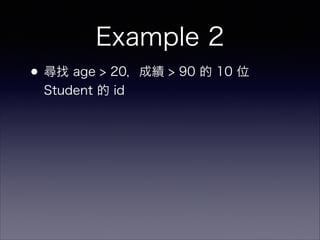 Example 2
•尋找 age > 20，成績 > 90 的 10 位
Student 的 id
 