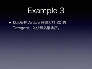 Example 3
•找出所有 Article 評論大於 20 的
Category，並依照名稱排序。
 