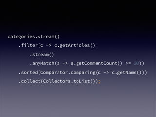 categories.stream()
.filter(c -> c.getArticles()
.stream()
.anyMatch(a -> a.getCommentCount() >= 20))
.sorted(Comparator.comparing(c -> c.getName()))
.collect(Collectors.toList());
 